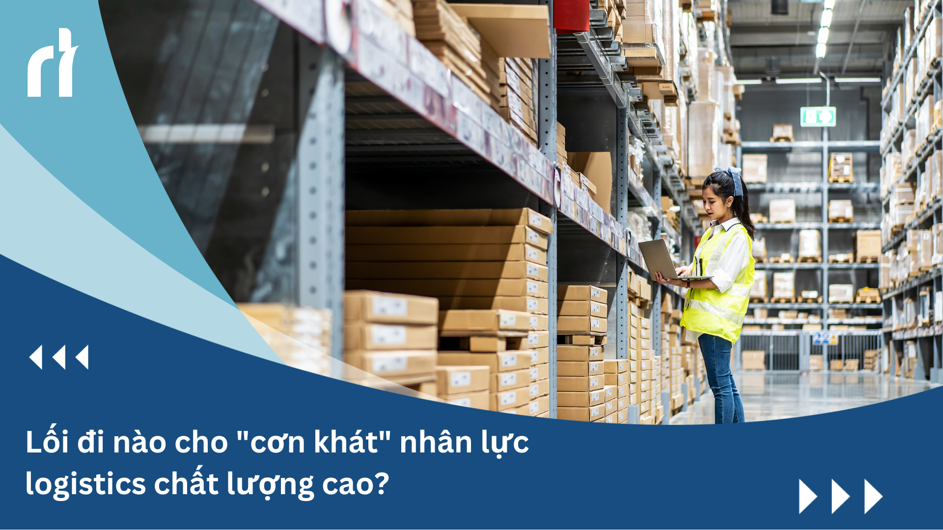 Lối đi nào cho cơn khát nhân lực logistics chất lượng cao?