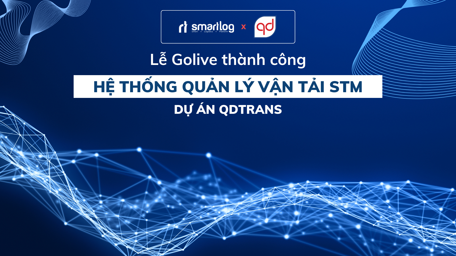 Golive: Smartlog hợp tác cùng QD Trans triển khai hệ thống quản lý vận tải hiện đại, toàn diện STM