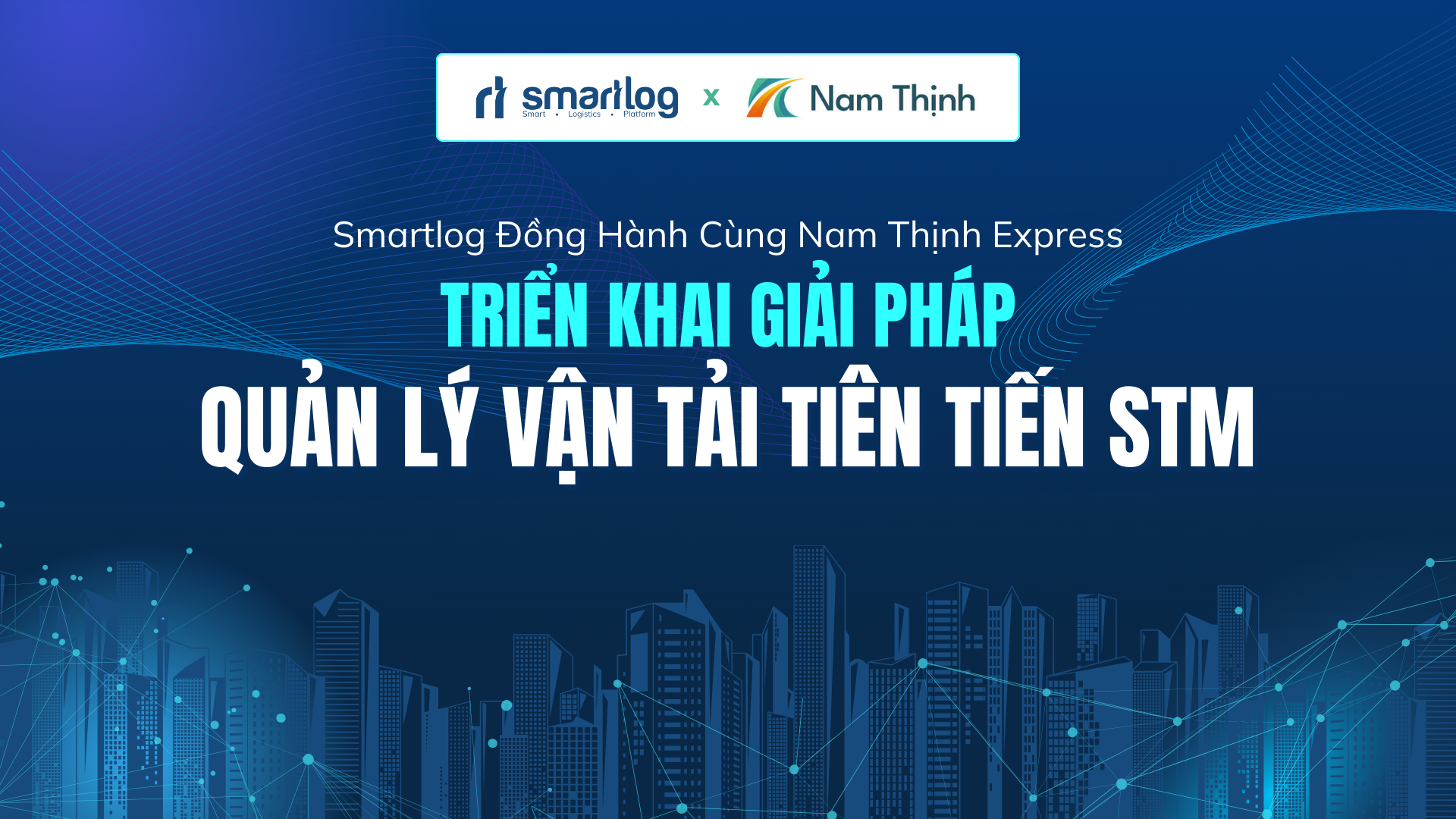 Kick-off: Smartlog chính thức trở thành nhà cung cấp hệ thống quản lý vận tải toàn diện STM cho Nam Thịnh