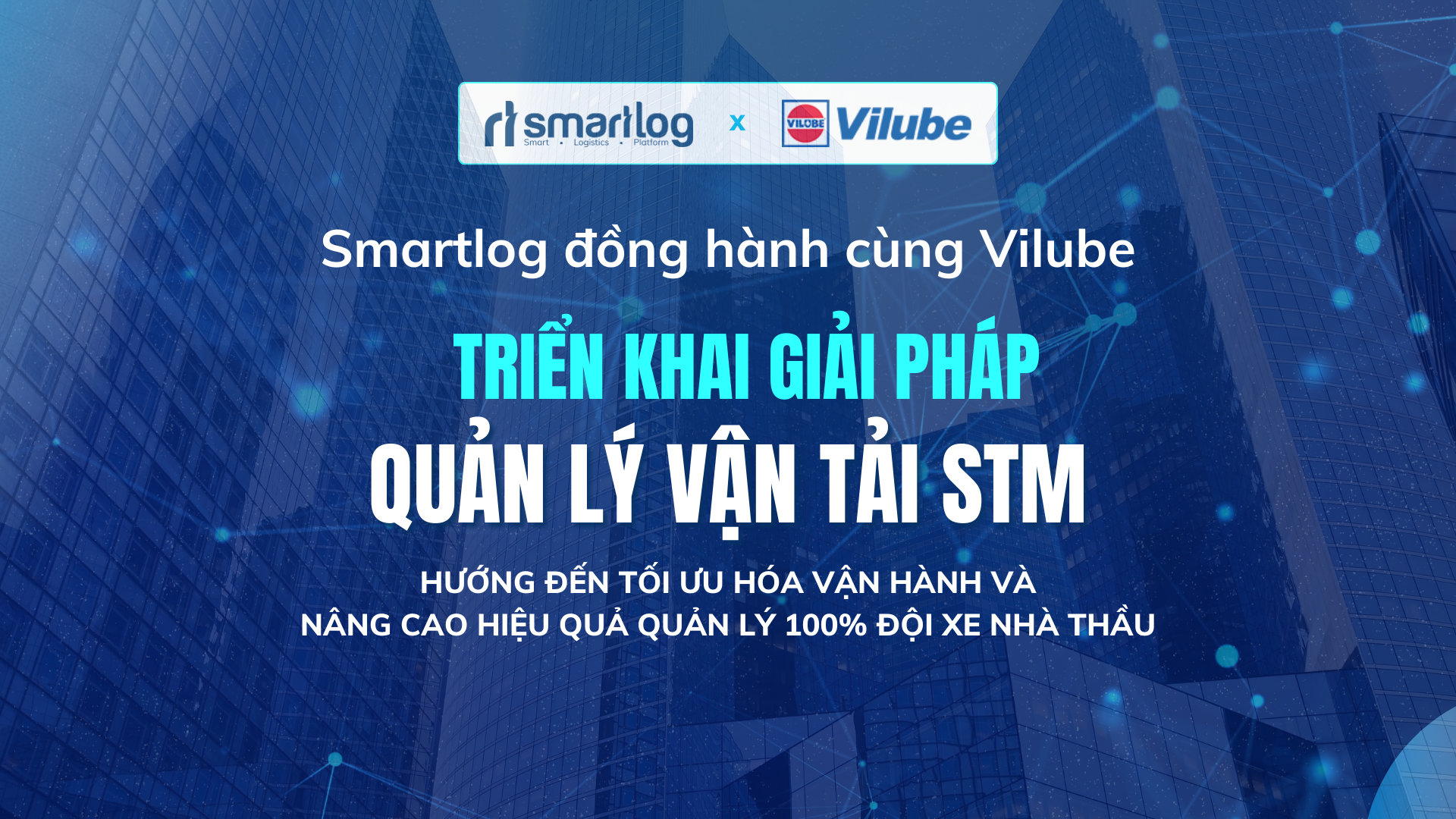 KICK-OFF: SMARTLOG - VILUBE TRIỂN KHAI HỆ THỐNG QUẢN LÝ VẬN TẢI STM TÍCH HỢP CẢNH BÁO ĐÓNG MỞ THÙNG XE VÀO QUẢN LÝ NHÀ THẦU