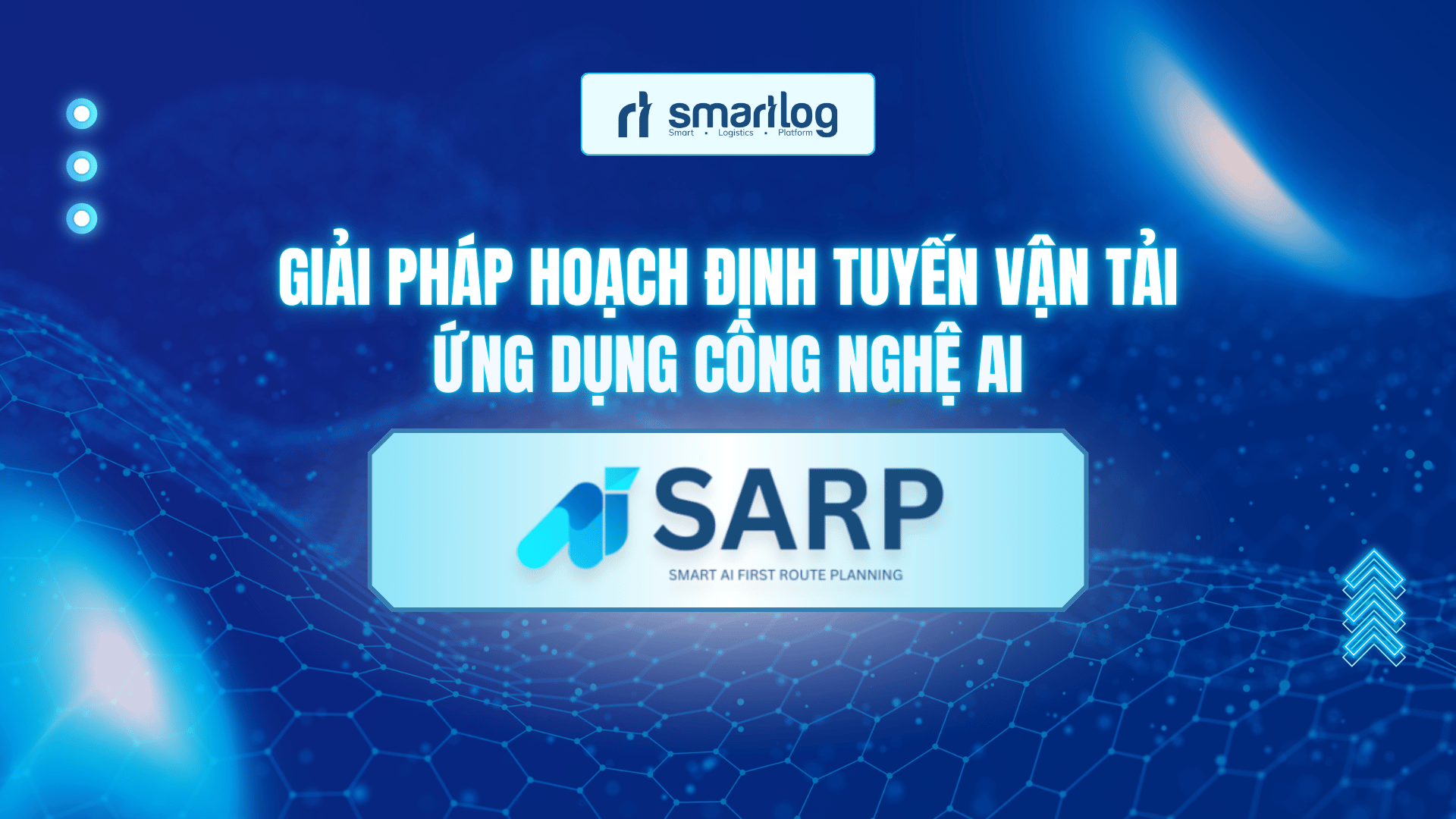 Smartlog SARP: Giải pháp hoạch định vận tải ứng dụng công nghệ AI