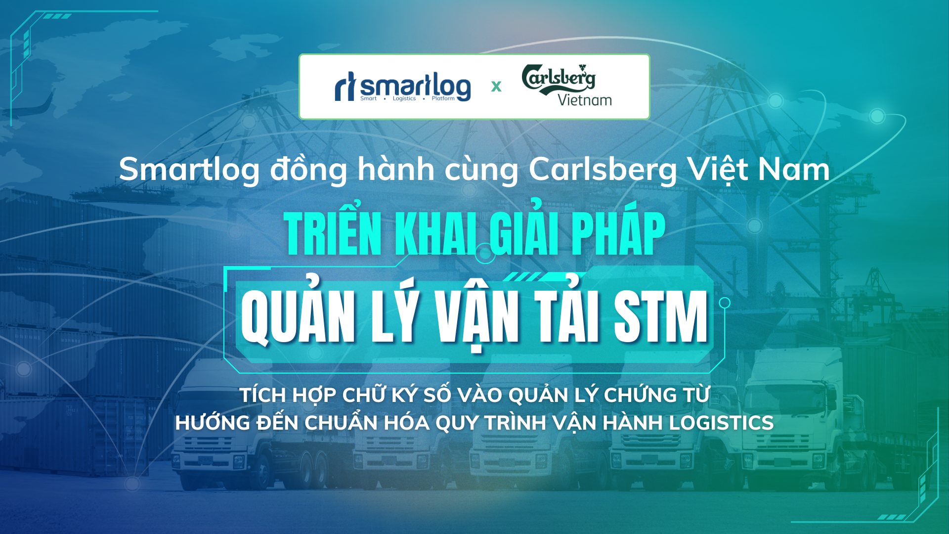 SMARTLOG HỢP TÁC CÙNG CARLSBERG VIỆT NAM TRIỂN KHAI GIẢI PHÁP QUẢN LÝ VẬN TẢI STM TÍCH HỢP CHỮ KÝ SỐ